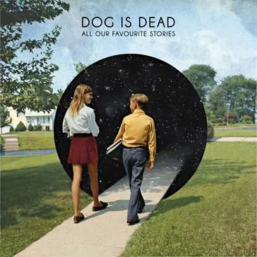 Dog Is Dead // All our Favourite Stories
